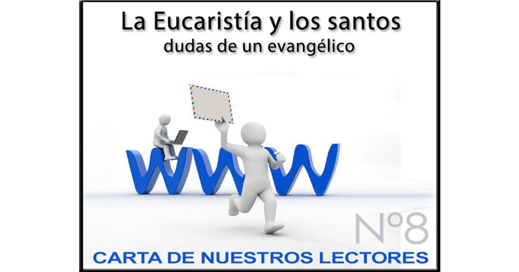 CARTA Nº 8: La Eucaristía y los santos (dudas de un&nbsp;evangélico)