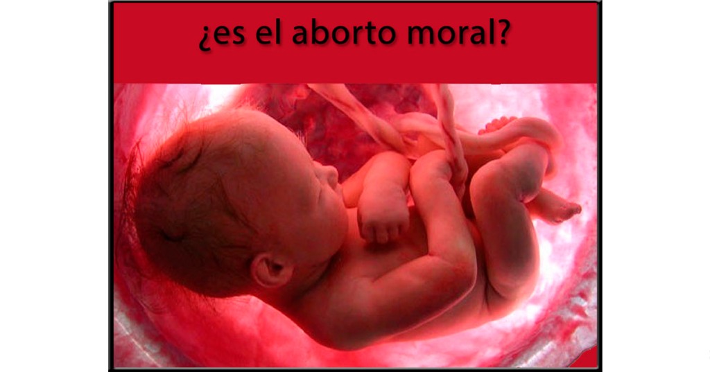 ¿Es el aborto moral?